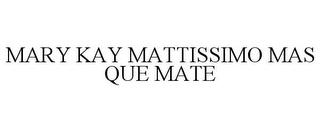 MARY KAY MATTISSIMO MAS QUE MATE trademark