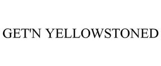 GET'N YELLOWSTONED trademark