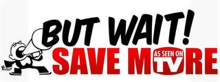 BUT WAIT! SAVE MORE AS SEEN ON TV trademark