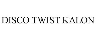 DISCO TWIST KALON trademark