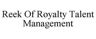 REEK OF ROYALTY TALENT MANAGEMENT trademark