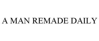 A MAN REMADE DAILY trademark