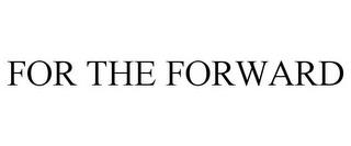 FOR THE FORWARD trademark