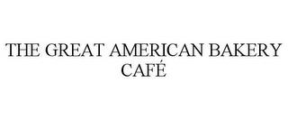 THE GREAT AMERICAN BAKERY CAFÉ trademark