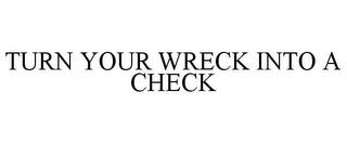 TURN YOUR WRECK INTO A CHECK trademark