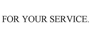 FOR YOUR SERVICE. trademark