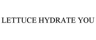 LETTUCE HYDRATE YOU trademark