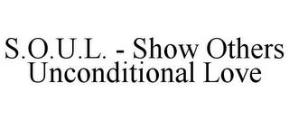 S.O.U.L. - SHOW OTHERS UNCONDITIONAL LOVE trademark