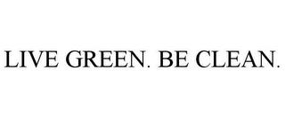 LIVE GREEN. BE CLEAN. trademark