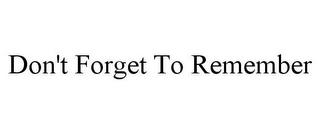 DON'T FORGET TO REMEMBER trademark