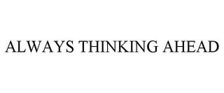 ALWAYS THINKING AHEAD trademark