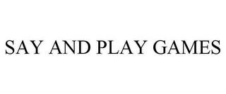 SAY AND PLAY GAMES trademark