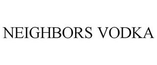 NEIGHBORS VODKA trademark