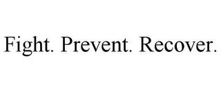 FIGHT. PREVENT. RECOVER. trademark