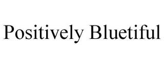 POSITIVELY BLUETIFUL trademark