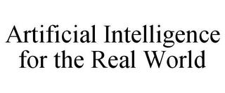 ARTIFICIAL INTELLIGENCE FOR THE REAL WORLD trademark