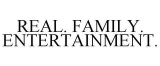 REAL. FAMILY. ENTERTAINMENT. trademark