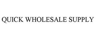 QUICK WHOLESALE SUPPLY trademark