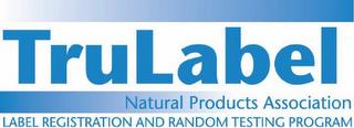 TRULABEL NATURAL PRODUCTS ASSOCIATION LABEL REGISTRATION AND RANDOM TESTING PROGRAM trademark