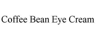 COFFEE BEAN EYE CREAM trademark