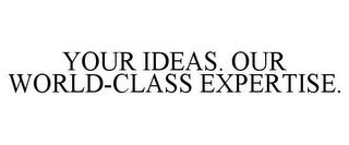 YOUR IDEAS. OUR WORLD-CLASS EXPERTISE. trademark