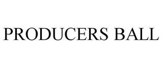 PRODUCERS BALL trademark