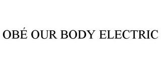 OBÉ OUR BODY ELECTRIC trademark