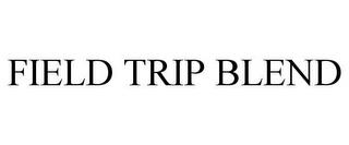 FIELD TRIP BLEND trademark