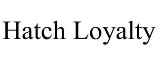 HATCH LOYALTY trademark