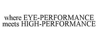 WHERE EYE-PERFORMANCE MEETS HIGH-PERFORMANCE trademark