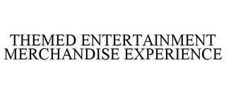 THEMED ENTERTAINMENT MERCHANDISE EXPERIENCE trademark