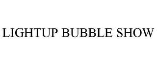 LIGHTUP BUBBLE SHOW trademark