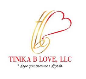 TBL TINIKA B LOVE, LLC I LOVE YOU BECAUSE I LIVE TO trademark