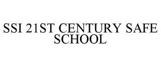 SSI 21ST CENTURY SAFE SCHOOL trademark