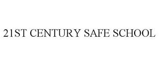 21ST CENTURY SAFE SCHOOL trademark