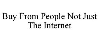 BUY FROM PEOPLE NOT JUST THE INTERNET trademark