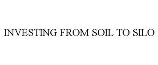 INVESTING FROM SOIL TO SILO trademark