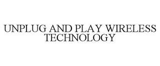 UNPLUG AND PLAY WIRELESS TECHNOLOGY trademark