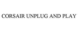 CORSAIR UNPLUG AND PLAY trademark