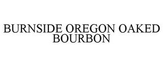 BURNSIDE OREGON OAKED BOURBON trademark