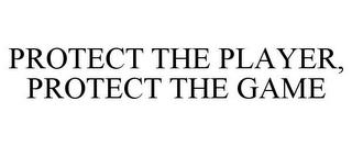 PROTECT THE PLAYER, PROTECT THE GAME trademark