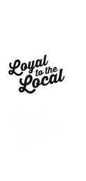 LOYAL TO THE LOCAL trademark