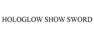 HOLOGLOW SHOW SWORD trademark