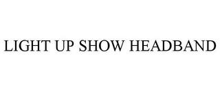 LIGHT UP SHOW HEADBAND trademark