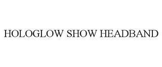 HOLOGLOW SHOW HEADBAND trademark