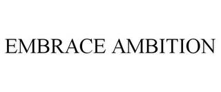 EMBRACE AMBITION trademark