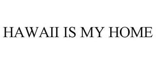 HAWAII IS MY HOME trademark