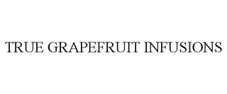 TRUE GRAPEFRUIT INFUSIONS trademark