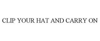 CLIP YOUR HAT AND CARRY ON trademark