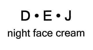 D E J NIGHT FACE CREAM trademark